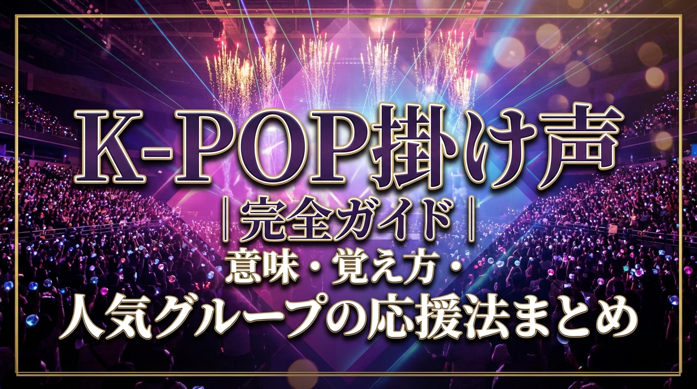 K-POP掛け声完全ガイド|意味・覚え方・人気グループの応援法まとめ