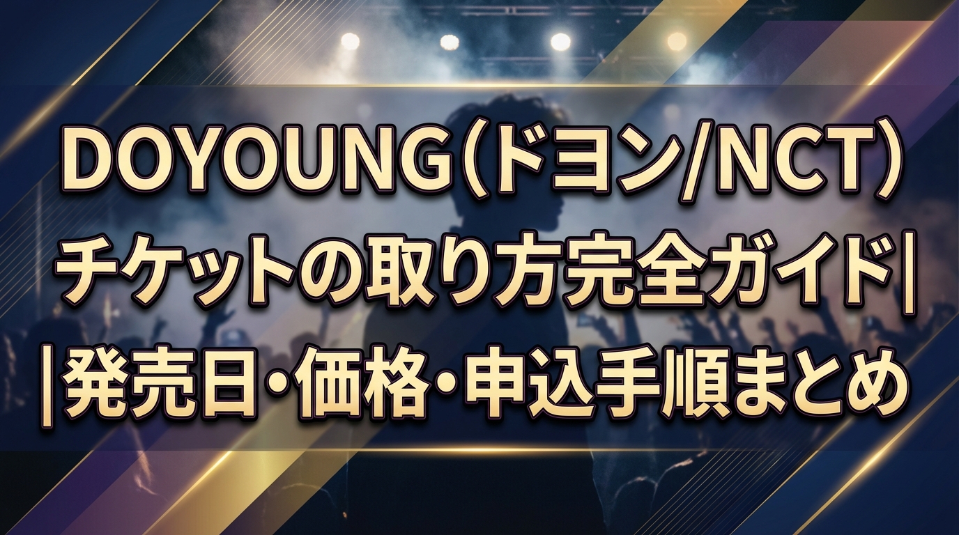 DOYOUNG(ドヨン/NCT)チケットの取り方完全ガイド|発売日・価格・申込手順まとめ