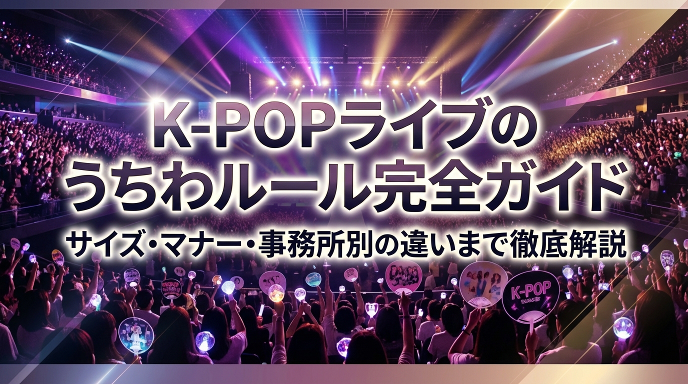 K-POPライブのうちわルール完全ガイド|サイズ・マナー・事務所別の違いまで徹底解説