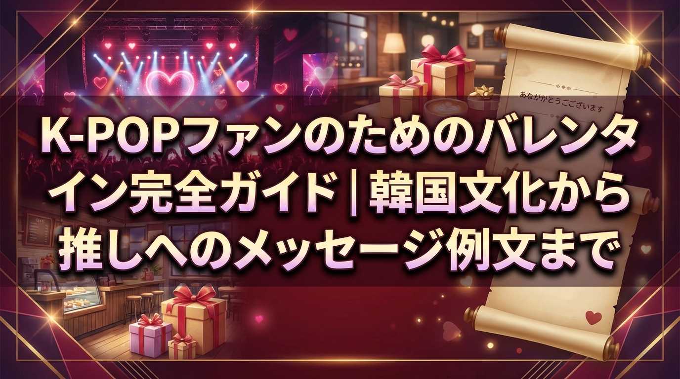 K-POPファンのためのバレンタイン完全ガイド|韓国文化から推しへのメッセージ例文まで