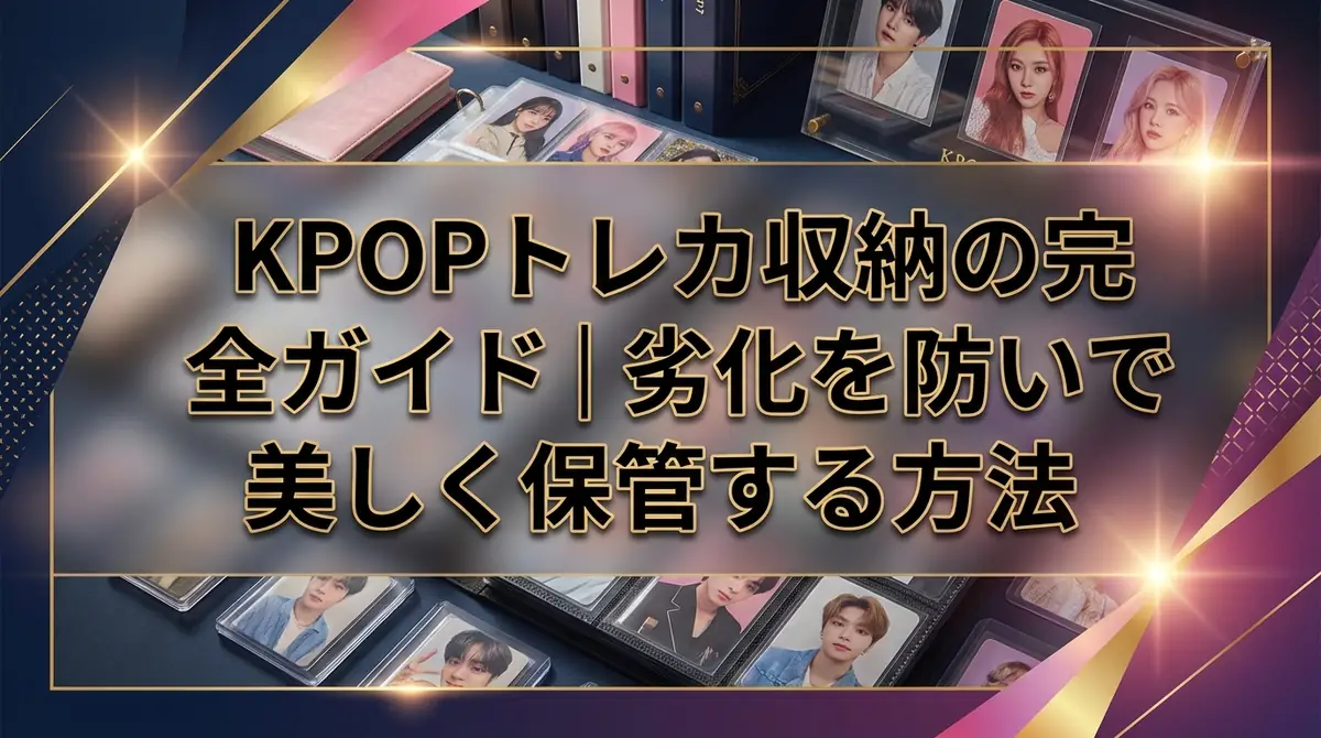 KPOPトレカ収納の完全ガイド|劣化を防いで美しく保管する方法