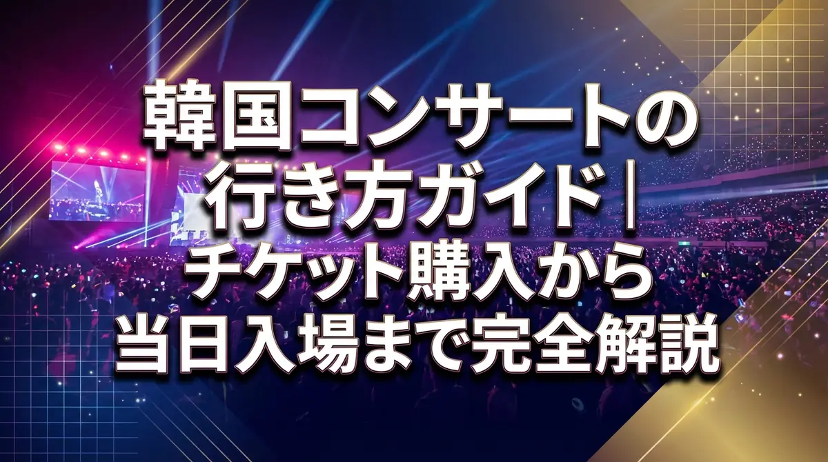 韓国コンサートの行き方ガイド｜チケット購入から当日入場まで完全解説