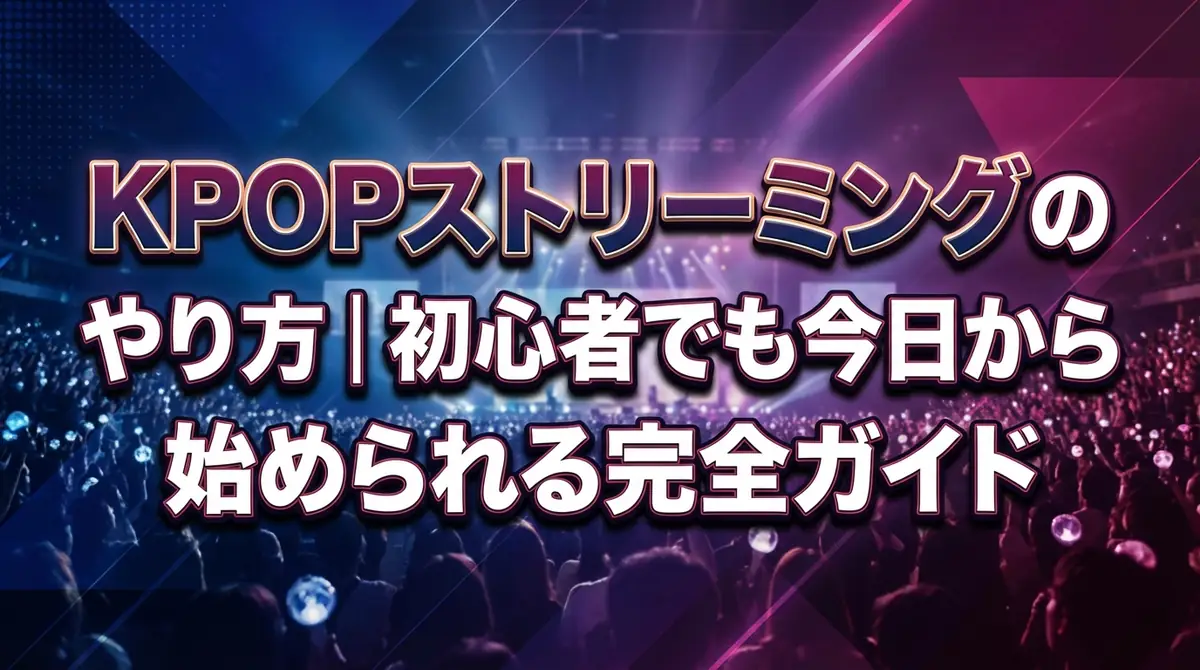 KPOPストリーミングのやり方｜初心者でも今日から始められる完全ガイド